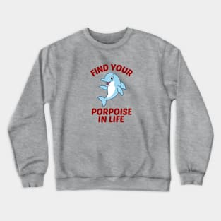 Find Your Porpoise In Life - Porpoise Pun Crewneck Sweatshirt